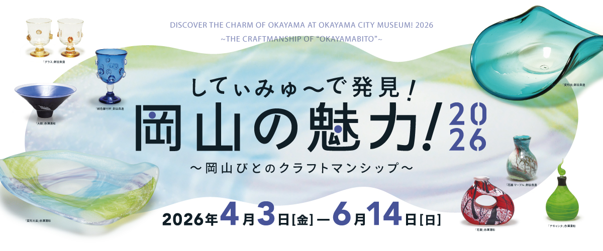 常設展「してぃみゅーで発見！岡山の魅力！2026～岡山びとのクラフトマンシップ～」